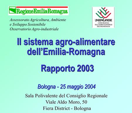 Assessorato Agricoltura, Ambiente e Sviluppo Sostenibile Osservatorio Agro-industriale Il sistema agro-alimentare dellEmilia-Romagna Rapporto 2003 Bologna.