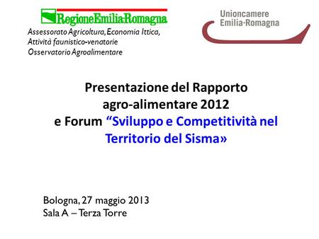 Bologna, 27 maggio 2013 Sala A – Terza Torre Assessorato Agricoltura, Economia Ittica, Attività faunistico-venatorie Osservatorio Agroalimentare Presentazione.