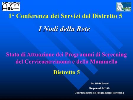 1° Conferenza dei Servizi del Distretto 5 I Nodi della Rete Stato di Attuazione dei Programmi di Screening del Cervicocarcinoma e della Mammella Distretto.