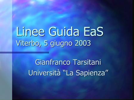 Linee Guida EaS Viterbo, 5 giugno 2003 Gianfranco Tarsitani Università La Sapienza.