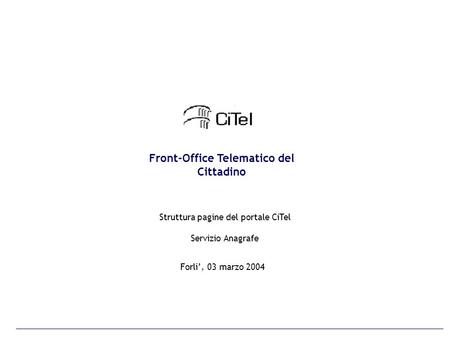 Forli, 03 marzo 2004 Struttura pagine del portale CiTel Servizio Anagrafe Front-Office Telematico del Cittadino.