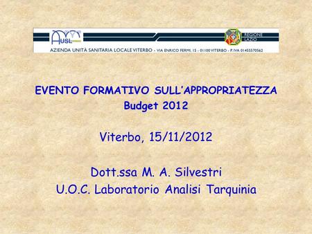 EVENTO FORMATIVO SULLAPPROPRIATEZZA Budget 2012 Viterbo, 15/11/2012 Dott.ssa M. A. Silvestri U.O.C. Laboratorio Analisi Tarquinia.