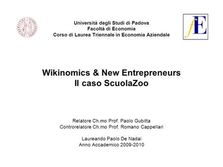 Università degli Studi di Padova Facoltà di Economia Corso di Laurea Triennale in Economia Aziendale Wikinomics & New Entrepreneurs Il caso ScuolaZoo Relatore.