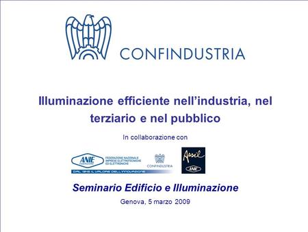 1 Illuminazione efficiente nellindustria, nel terziario e nel pubblico In collaborazione con Seminario Edificio e Illuminazione Genova, 5 marzo 2009.