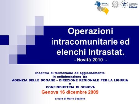 Operazioni i ntracomunitarie ed elenchi Intrastat. - Novità 2010 - Incontro di formazione ed aggiornamento In collaborazione tra AGENZIA DELLE DOGANE –