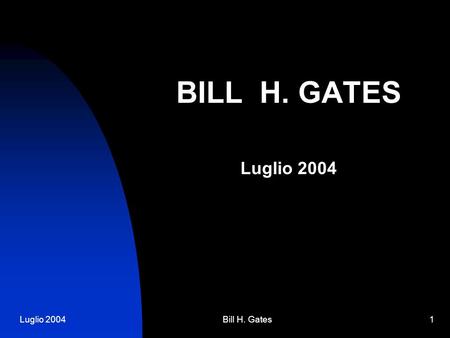 Luglio 2004Bill H. Gates1 BILL H. GATES Luglio 2004.