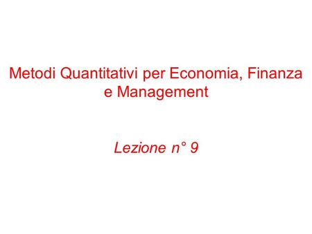 Metodi Quantitativi per Economia, Finanza e Management Lezione n° 9.