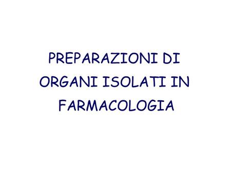 PREPARAZIONI DI ORGANI ISOLATI IN FARMACOLOGIA.