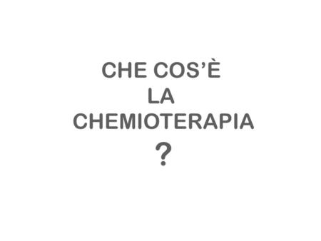 CHE COS’È LA CHEMIOTERAPIA ?.