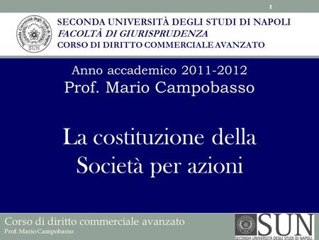 SECONDA UNIVERSITÀ DEGLI STUDI DI NAPOLI FACOLTÀ DI GIURISPRUDENZA CORSO DI DIRITTO COMMERCIALE AVANZATO Anno accademico 2011-2012 Prof. Mario Campobasso.