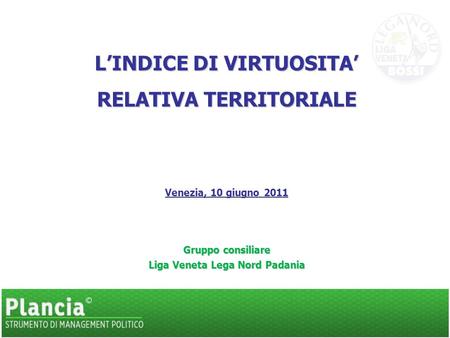 LINDICE DI VIRTUOSITA RELATIVA TERRITORIALE Venezia, 10 giugno 2011 Gruppo consiliare Liga Veneta Lega Nord Padania.