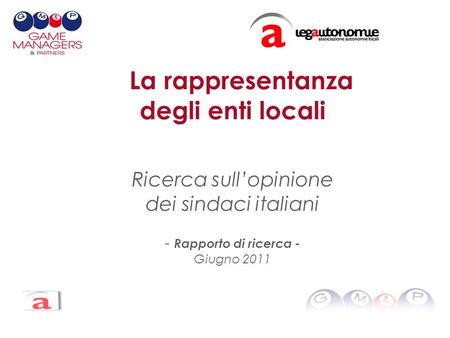 La rappresentanza degli enti locali Ricerca sullopinione dei sindaci italiani - Rapporto di ricerca - Giugno 2011.