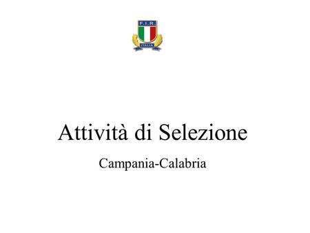Attività di Selezione Campania-Calabria. Trofeo delle Regioni U14/U15 Campania Il progetto presentato, è stato ben accolto dalle società, anche per il.