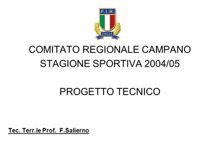 COMITATO REGIONALE CAMPANO STAGIONE SPORTIVA 2004/05 PROGETTO TECNICO Tec. Terr.le Prof. F.Salierno.