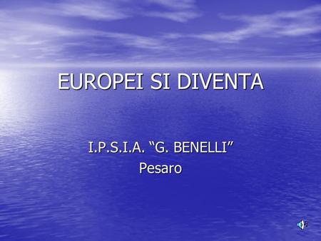 I.P.S.I.A. G. BENELLI Pesaro EUROPEI SI DIVENTA. PROPOSTE: Obiettivo valorizzare il territorio nazionale e regionale con le sue bellezze artistiche, naturali,