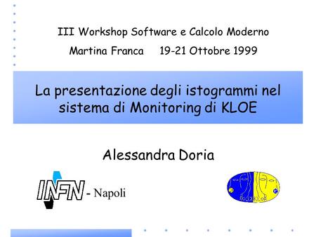 Alessandra Doria III Workshop Software e Calcolo Moderno Martina Franca 19-21 Ottobre 1999 La presentazione degli istogrammi nel sistema di Monitoring.