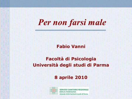 Per non farsi male Fabio Vanni Facoltà di Psicologia Università degli studi di Parma 8 aprile 2010.
