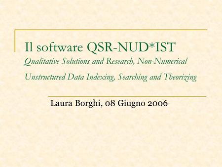Il software QSR-NUD*IST Qualitative Solutions and Research, Non-Numerical Unstructured Data Indexing, Searching and Theorizing Laura Borghi, 08 Giugno.