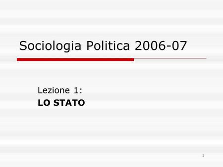 1 Sociologia Politica 2006-07 Lezione 1: LO STATO.