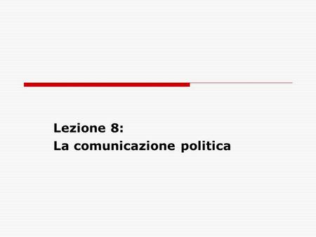 Lezione 8: La comunicazione politica