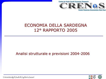 Università degli Studi di Cagliari e Sassari ECONOMIA DELLA SARDEGNA 12° RAPPORTO 2005 Analisi strutturale e previsioni 2004-2006.