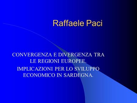 Raffaele Paci CONVERGENZA E DIVERGENZA TRA LE REGIONI EUROPEE.