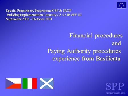 Special Preparatory Programme CSF & JROP Building Implementation Capacity CZ 02 IB SPP III September 2003 – October 2004 Financial procedures and Paying.