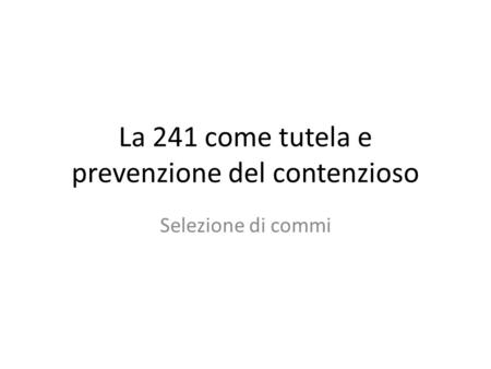 La 241 come tutela e prevenzione del contenzioso Selezione di commi.