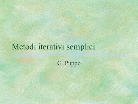 Metodi iterativi semplici G. Puppo. Riassunto Problema del fill-in Memorizzazione di matrici sparse Metodo di Jacobi.