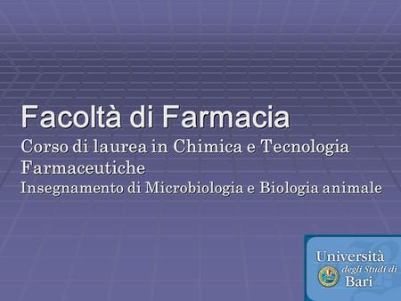 Facoltà di Farmacia Corso di laurea in Chimica e Tecnologia Farmaceutiche Insegnamento di Microbiologia e Biologia animale.