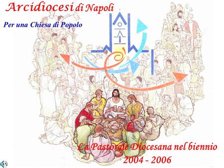 Arcidiocesi di Napoli Per una Chiesa di Popolo La Pastorale Diocesana nel biennio 2004 - 2006.