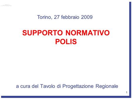 1 SUPPORTO NORMATIVO POLIS a cura del Tavolo di Progettazione Regionale Torino, 27 febbraio 2009.
