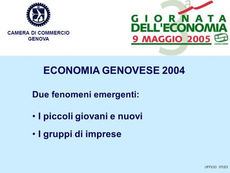UFFICIO STUDI ECONOMIA GENOVESE 2004 Due fenomeni emergenti: I piccoli giovani e nuovi I gruppi di imprese CAMERA DI COMMERCIO GENOVA.
