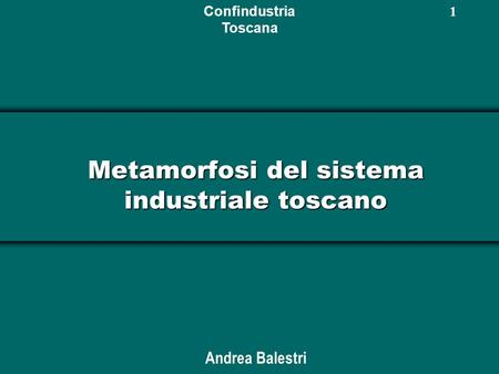 Confindustria Toscana 1 Metamorfosi del sistema industriale toscano Andrea Balestri.