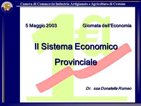 Camera di Commercio Industria Artigianato e Agricoltura di Crotone 5 Maggio 2003 Giornata dellEconomia 5 Maggio 2003 Giornata dellEconomia Il Sistema Economico.