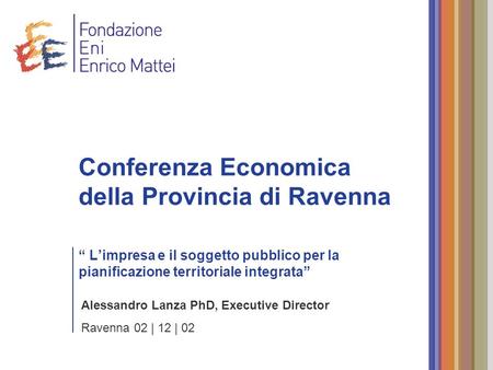 Conferenza Economica della Provincia di Ravenna “ L’impresa e il soggetto pubblico per la pianificazione territoriale integrata” Alessandro Lanza PhD,