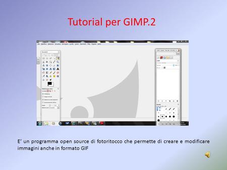Tutorial per GIMP.2 E’ un programma open source di fotoritocco che permette di creare e modificare immagini anche in formato GIF.