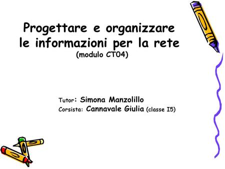 Progettare e organizzare le informazioni per la rete (modulo CT04) Tutor : Simona Manzolillo Corsista: Cannavale Giulia (classe I5)