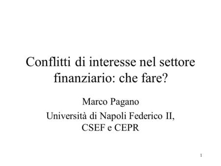 1 Conflitti di interesse nel settore finanziario: che fare? Marco Pagano Università di Napoli Federico II, CSEF e CEPR.
