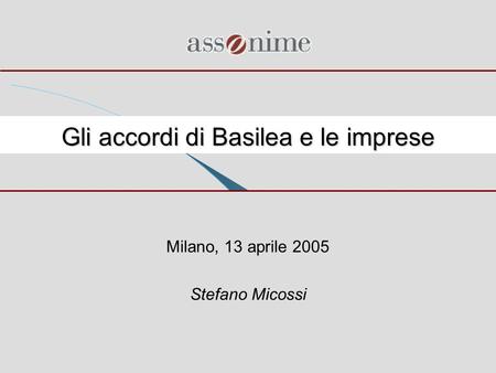 Gli accordi di Basilea e le imprese Milano, 13 aprile 2005 Stefano Micossi.