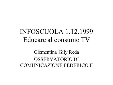 INFOSCUOLA 1.12.1999 Educare al consumo TV Clementina Gily Reda OSSERVATORIO DI COMUNICAZIONE FEDERICO II.