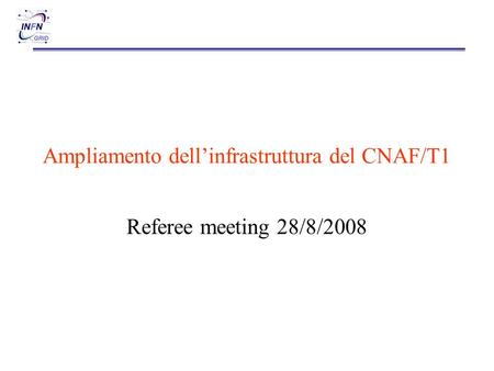 Ampliamento dellinfrastruttura del CNAF/T1 Referee meeting 28/8/2008.