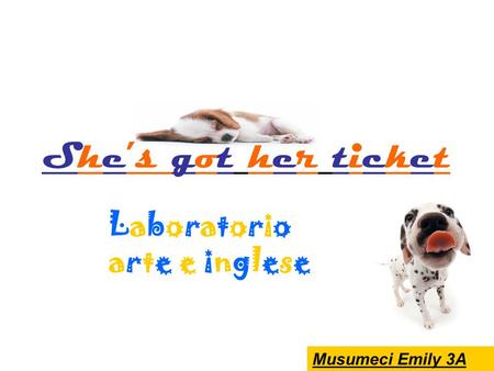 Laboratorioarte e ingleseLaboratorioarte e inglese Musumeci Emily 3A Shes got her ticket.