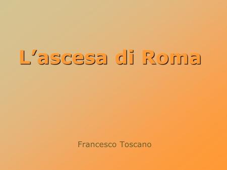 L’ascesa di Roma Francesco Toscano.