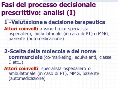 Fasi del processo decisionale prescrittivo: analisi (I) 1 -Valutazione e decisione terapeutica Attori coinvolti a vario titolo: specialista ospedaliero,