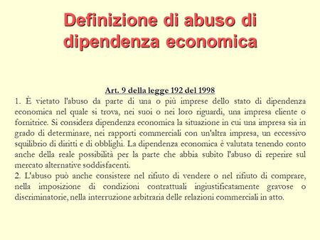 Definizione di abuso di dipendenza economica Art. 9 della legge 192 del 1998 1. È vietato l'abuso da parte di una o più imprese dello stato di dipendenza.