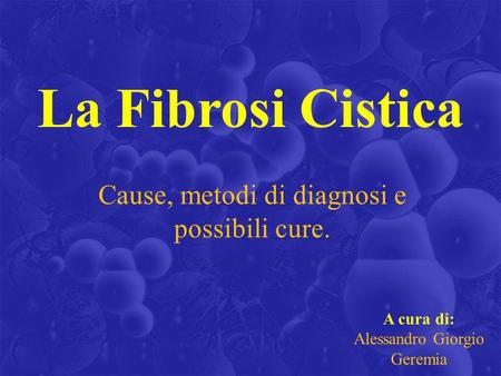 La Fibrosi Cistica Cause, metodi di diagnosi e possibili cure.