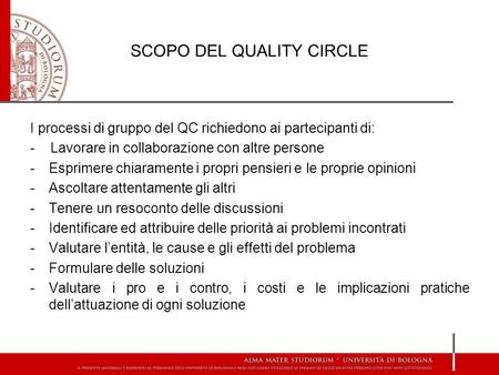 SCOPO DEL QUALITY CIRCLE I processi di gruppo del QC richiedono ai partecipanti di: - Lavorare in collaborazione con altre persone -Esprimere chiaramente.