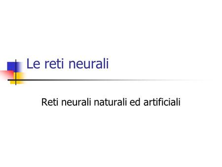 Reti neurali naturali ed artificiali