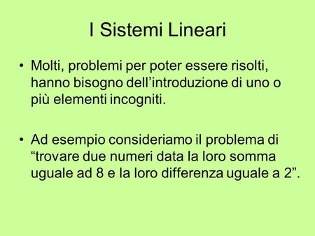 I Sistemi Lineari Molti, problemi per poter essere risolti, hanno bisogno dell’introduzione di uno o più elementi incogniti. Ad esempio consideriamo il.